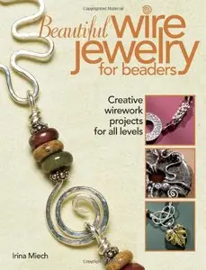 Beautiful Wire Jewelry for Beaders: Creative Wirework Projects for All Levels 