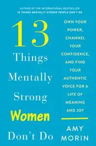 13 Things Mentally Strong Women Don't Do: Own Your Power, Channel Your Confidence, and Find Your Authentic Voice for a Life of