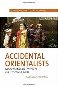 Accidental Orientalists: Modern Italian Travelers in Ottoman Lands