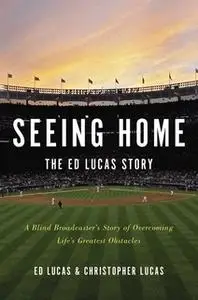 «Seeing Home: The Ed Lucas Story: A Blind Broadcaster's Story of Overcoming Life's Greatest Obstacles» by Christopher Lu