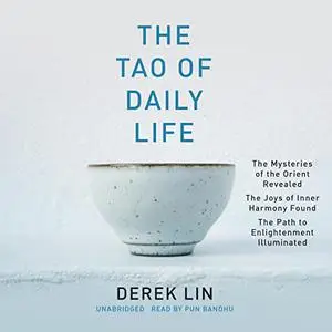 The Tao of Daily Life: The Mysteries of the Orient Revealed. The Joys of Inner Harmony Found. The Path [Audiobook]