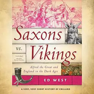 Saxons vs. Vikings: Alfred the Great and England in the Dark Ages [Audiobook]