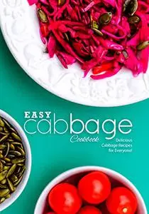 Easy Cabbage Cookbook: Delicious Cabbage Recipes for Everyone!