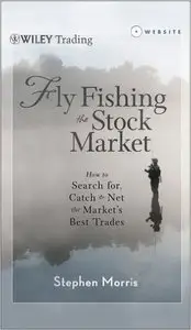 Fly Fishing the Stock Market: How to Search for, Catch, and Net the Market's Best Trades (repost)