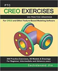 PTC CREO EXERCISES: 200 Practice Drawings For CREO and Other Feature-Based Modeling Software