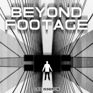 «Beyond Footage» by Lee Isserow