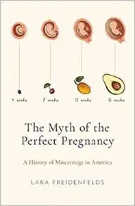 The Myth of the Perfect Pregnancy: A History of Miscarriage in America (Repost)