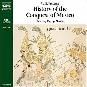 History of the Conquest of Mexico [Audiobook]