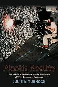 Plastic Reality: Special Effects, Technology, and the Emergence of 1970s Blockbuster Aesthetics