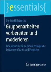 Gruppenarbeiten vorbereiten und moderieren: Eine kleine Trickkiste für die erfolgreiche Leitung von Teams und Projekte (repost)