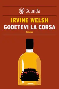 Irvine Welsh - Godetevi la corsa