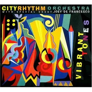 City Rhythm Orchestra with Special Guest JOEY DE FRANCESCO - Vibrant TONES (2005)