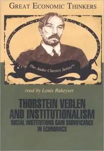 Thorstein Veblen and Institutionalism: Social Institutions Gain New Significance in Economics [Audiobook]