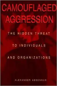 Camouflaged Aggression: The Hidden Threat to Individuals and Organizations