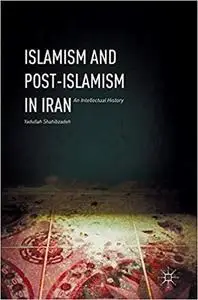 Islamism and Post-Islamism in Iran: An Intellectual History [Repost]