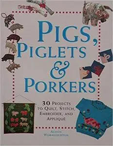 Pigs, Piglets and Porkers: 30 Projects to Quilt, Stitch, Embroider and Appliqué