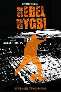 «Cyfres Rygbi: 3. Rebel Rygbi» by Gerard Siggins