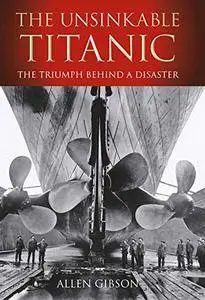 The Unsinkable Titanic: The Triumph Behind a Disaster