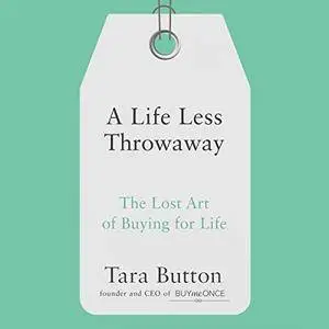 A Life Less Throwaway: The Lost Art of Buying for Life [Audiobook]