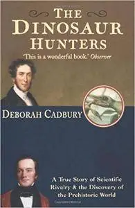 The Dinosaur Hunters: A True Story of Scientific Rivalry and the Discovery of the Prehistoric World
