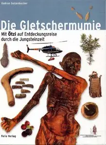 Die Gletschermumie: Mit 'Ötzi' auf Entdeckungsreise in die Jungsteinzeit