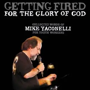 «Getting Fired for the Glory of God» by Mike Yaconelli