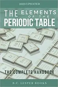 The Elements of The Periodic Table: The Complete Handbook: A color guide of all elements including facts and pictures.