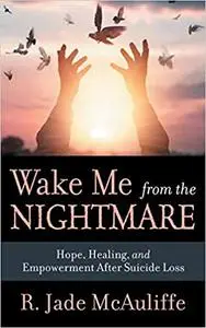 Wake Me from the Nightmare: Hope, Healing, and Empowerment After Suicide Loss