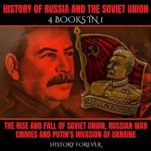 History Of Russia And The Soviet Union: 4 Books In 1: The Rise And Fall Of Soviet Union, Russian War Crimes [Audiobook]