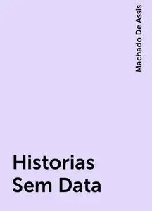 «Historias Sem Data» by Machado De Assis