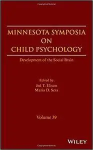 Minnesota Symposia on Child Psychology, Volume 39: Development of the Social Brain