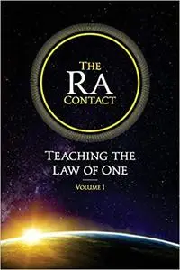 The Ra Contact: Teaching the Law of One: Volume 1