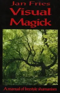 Visual Magick: a manual of freestyle shamanism (repost)