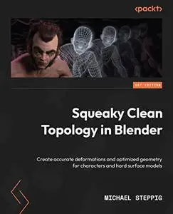 Squeaky Clean Topology in Blender: Create accurate deformations and optimized geometry for characters and hard surface models
