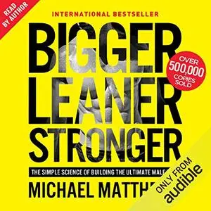 Bigger Leaner Stronger: The Simple Science of Building the Ultimate Male Body [Audiobook]