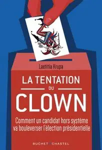 Laetitia Krupa, "La tentation du clown: Comment un candidat hors système va bouleverser la présidentielle"