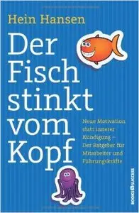 Der Fisch stinkt vom Kopf: Neue Motivation statt innere Kündigung - Der Ratgeber für Mitarbeiter und Führungskräfte