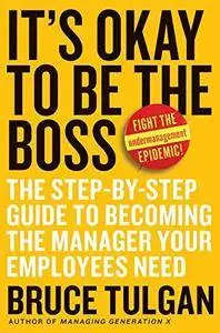 It's Okay to Be the Boss: The Step-by-Step Guide to Becoming the Manager Your Employees Need (Repost)