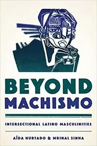 Beyond Machismo: Intersectional Latino Masculinities