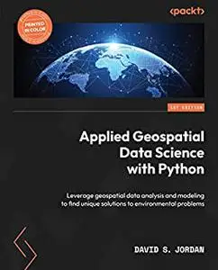 Applied Geospatial Data Science with Python: Leverage geospatial data analysis and modeling to find unique solutions