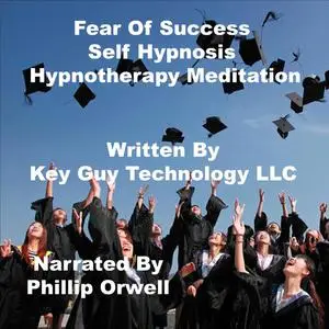 «Fear Of Success Self Hypnosis Hypnotherapy Meditation» by Key Guy Technology LLC