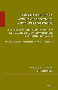 Abraham Ibn Ezra Latinus on Elections and Interrogations