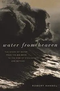 Water from Heaven: The Story of Water from the Big Bang to the Rise of Civilization, and Beyond (Repost)