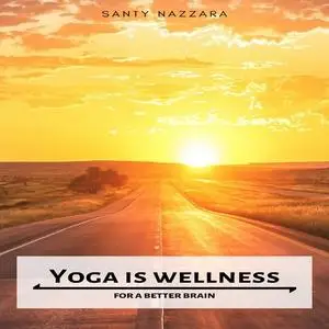 «Yoga is Wellness for a Better Brain» by Santy Nazzara