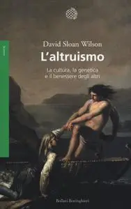 David Sloan Wilson - L'altruismo. La cultura, la genetica e il benessere degli altri