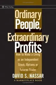 Ordinary People, Extraordinary Profits: How to Make a Living as an Independent Stock, Options, and Futures Trader
