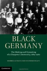 Black Germany: The Making and Unmaking of a Diaspora Community, 1884-1960