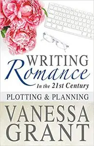 Writing Romance in the 21st Century: Plotting and Planning