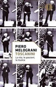 Piero Melograni - Toscanini. La vita, le passioni, la musica