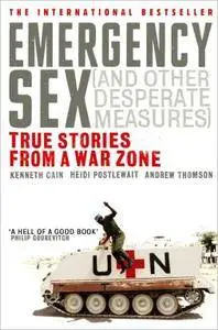 Emergency Sex (And Other Desperate Measures): True Stories from a War Zone